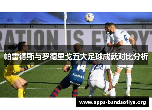 帕雷德斯与罗德里戈五大足球成就对比分析