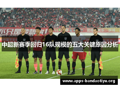 中超新赛季回归16队规模的五大关键原因分析