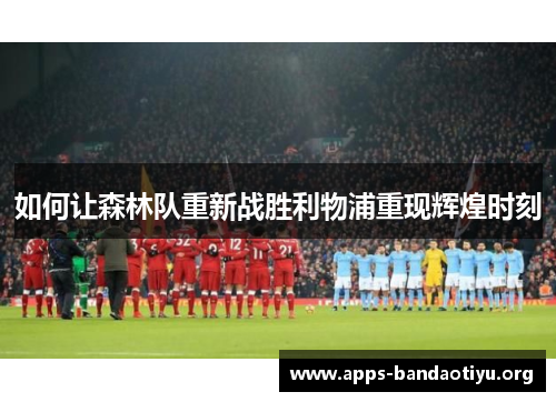 如何让森林队重新战胜利物浦重现辉煌时刻
