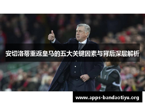 安切洛蒂重返皇马的五大关键因素与背后深层解析