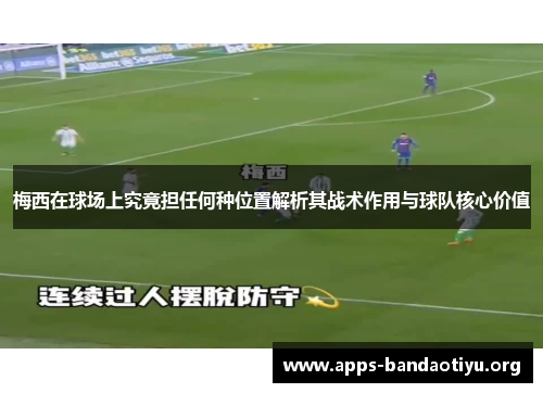 梅西在球场上究竟担任何种位置解析其战术作用与球队核心价值