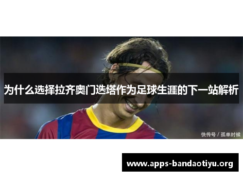 为什么选择拉齐奥门迭塔作为足球生涯的下一站解析