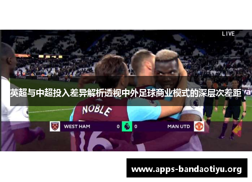英超与中超投入差异解析透视中外足球商业模式的深层次差距