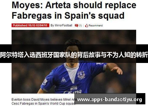 阿尔特塔入选西班牙国家队的背后故事与不为人知的转折 阿尔特塔入选西班牙国家队的背后故事与不为人知的转折