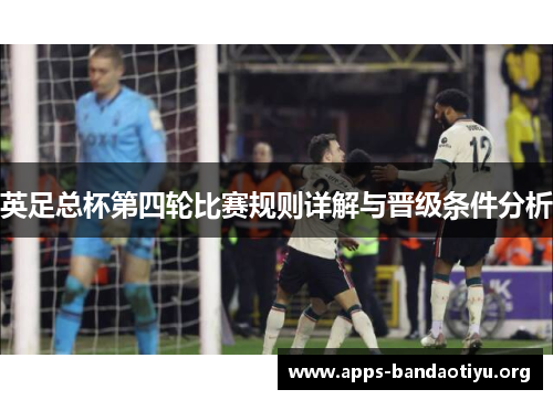 英足总杯第四轮比赛规则详解与晋级条件分析